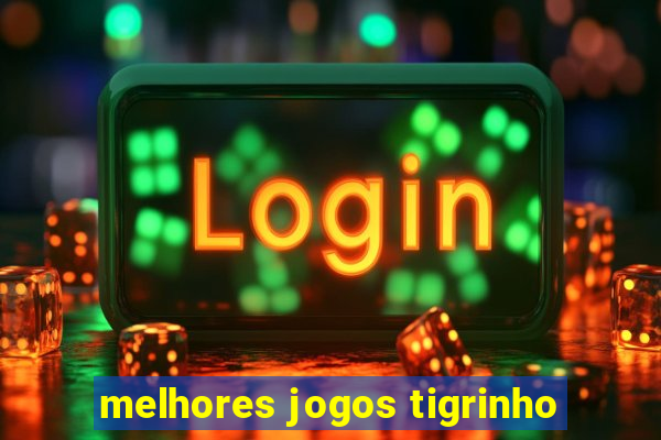 melhores jogos tigrinho